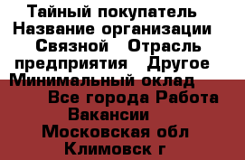 Тайный покупатель › Название организации ­ Связной › Отрасль предприятия ­ Другое › Минимальный оклад ­ 15 000 - Все города Работа » Вакансии   . Московская обл.,Климовск г.